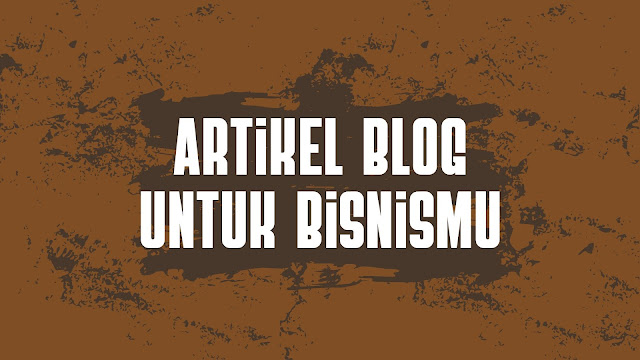 Kenapa Usahamu Butuh Artikel Blog Untuk Bisnis? Ini Alasannya!